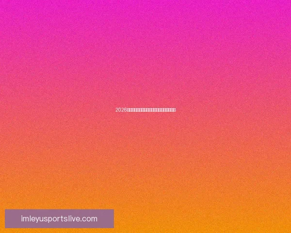 2026世界杯精彩赛事在线观看指南及全程直播攻略